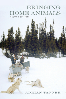Bringing Home Animals, 2nd Edition: Mistissini Hunters of Northern Quebec - Tanner, Adrian