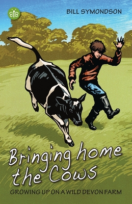 Bringing Home the Cows: Growing up on a wild Devon farm - Symondson, Bill