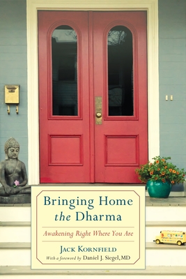 Bringing Home the Dharma: Awakening Right Where You Are - Kornfield, Jack, and Siegel, Daniel J (Foreword by)