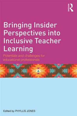 Bringing Insider Perspectives into Inclusive Teacher Learning: Potentials and challenges for educational professionals - Jones, Phyllis (Editor)