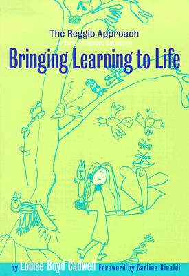 Bringing Learning to Life: The Reggio Approach to Early Childhood Education - Cadwell, Louise Boyd, and Williams, Leslie R (Editor)