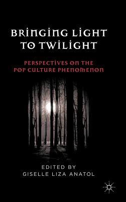 Bringing Light to Twilight: Perspectives on a Pop Culture Phenomenon - Anatol, G (Editor)