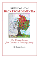 Bringing Mom Back from Dementia: One Woman's Journey from Dementia to Increasing Clarity