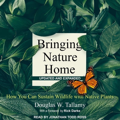 Bringing Nature Home: How You Can Sustain Wildlife with Native Plants, Updated and Expanded - Ross, Jonathan Todd (Read by), and Darke, Rick (Contributions by), and Tallamy, Douglas W