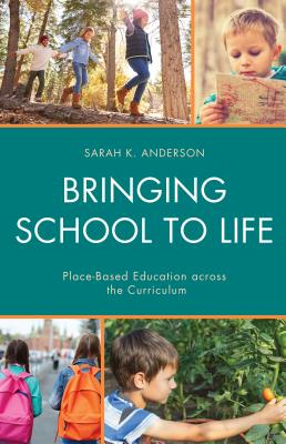 Bringing School to Life: Place-Based Education Across the Curriculum - Anderson, Sarah K