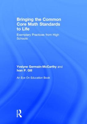 Bringing the Common Core Math Standards to Life: Exemplary Practices from High Schools - Germain-McCarthy, Yvelyne, and Gill, Ivan