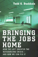 Bringing the Jobs Home: How the Left Created the Outsourcing Crisis--And How We Canfix It