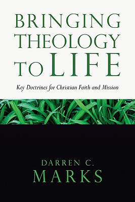 Bringing Theology to Life: Key Doctrines for Christian Faith and Mission - Marks, Darren C