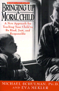 Bringing Up a Moral Child: Teaching Your Child to Be Kind, Just, and Responsible - Schulman, Michael, and Mekler, Eva, and M Shulman