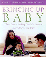 Bringing Up Baby: Three Steps to Making Good Decisions in Your Child's First Years