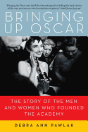 Bringing Up Oscar: The Story of the Men and Women Who Founded the Academy