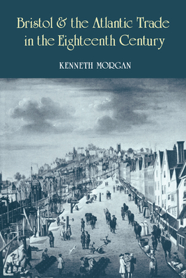 Bristol and the Atlantic Trade in the Eighteenth Century - Morgan, Kenneth