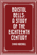 Bristol Bells: A Story of the Eighteenth Century