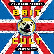 Brit Cult: An A-Z of British Pop Culture