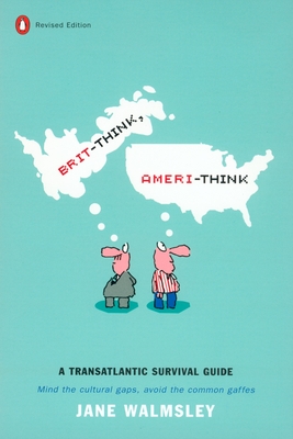 Brit-Think, Ameri-Think: A Transatlantic Survival Guide, Revised Edition - Walmsley, Jane