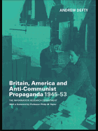 Britain, America and Anti-Communist Propaganda 1945-53: The Information Research Department