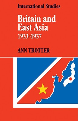 Britain and East Asia 1933-1937 - Trotter, Ann