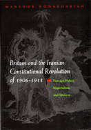 Britain and the Iranian Constitutional Revolution of 1906-1911: Foreign Policy, Imperialism, and Dissent