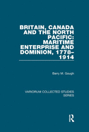 Britain, Canada and the North Pacific: Maritime Enterprise and Dominion, 1778-1914