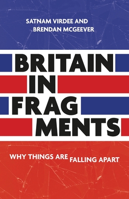 Britain in Fragments: Why Things are Falling Apart - Virdee, Satnam, and McGeever, Brendan