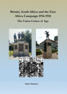 Britain, South Africa and the East Africa Campaign 1914-1918: The Union Comes of Age