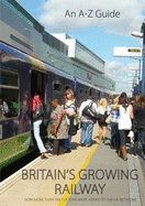 Britain's Growing Railway: A-Z of Rail Reopenings
