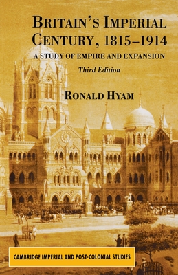 Britain's Imperial Century, 1815-1914: A Study of Empire and Expansion - Hyam, R