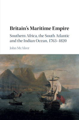 Britain's Maritime Empire: Southern Africa, the South Atlantic and the Indian Ocean, 1763-1820 - McAleer, John