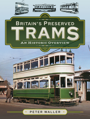 Britain's Preserved Trams: An Historic Overview - Waller, Peter