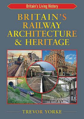 Britain's Railway Architecture & Heritage - Yorke, Trevor