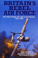 Britain's Rebel Airforce: The War from the Air in Rhodesia