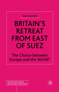 Britain's Retreat from East of Suez: The Choice Between Europe and the World?