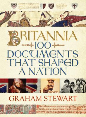 Britannia: 100 Documents that Shaped a Nation - Stewart, Graham