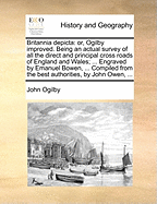 Britannia Depicta: Or, Ogilby Improved. Being an Actual Survey of All the Direct and Principal Cross Roads of England and Wales; ... Engraved by Emanuel Bowen, ... Compiled from the Best Authorities, by John Owen,