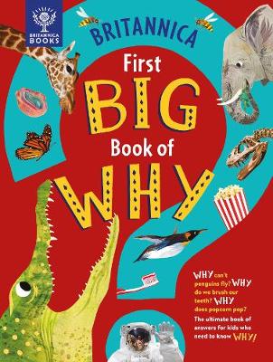 Britannica First Big Book of Why: Why can't penguins fly? Why do we brush our teeth? Why does popcorn pop? The ultimate book of answers for kids who need to know WHY! - Symes, Sally, and Drimmer, and Britannica Group