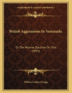 British Aggressions in Venezuela: Or the Monroe Doctrine on Trial (1895)
