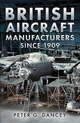 British Aircraft Manufacturers Since 1909 - Dancey, Peter