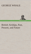 British Airships, Past, Present, and Future