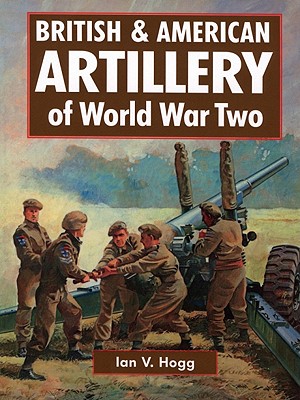 British & American Artillery: WWII-Hardbound - Hogg, Ian V