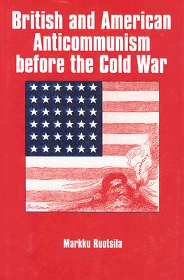 British and American Anti-Communism Before the Cold War - Ruotsila, Markku