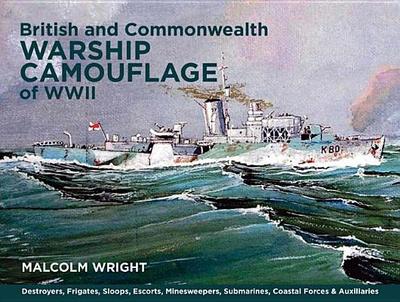 British and Commonwealth Warship Camouflage of WWII: Volume 1: Destroyers, Frigates, Escorts, Minesweepers, Coastal Warfare Craft, Submarines & Auxiliaries Volume 1 - Wright, Malcolm George