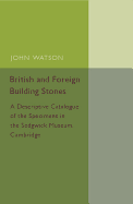 British and Foreign Building Stones: A Descriptive Catalogue of the Specimens in the Sedgwick Museum, Cambridge