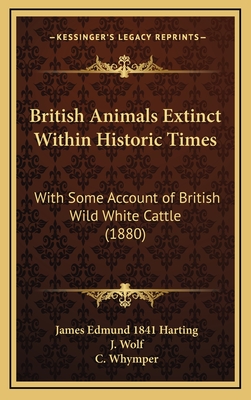 British Animals Extinct Within Historic Times: With Some Account of British Wild White Cattle (1880) - Harting, James Edmund 1841