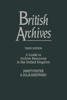 British Archives: A Guide to Archive Resources in the United Kingdom - Foster, Janet, and Sheppard, Julia