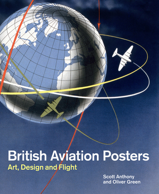 British Aviation Posters: Art, Design and Flight - Anthony, Scott, and Green, Oliver