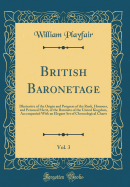 British Baronetage, Vol. 3: Illustrative of the Origin and Progress of the Rank, Honours, and Personal Merit, of the Baronets of the United Kingdom, Accompanied with an Elegant Set of Chronological Charts (Classic Reprint)