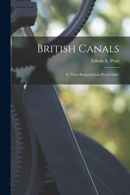 British Canals: is Their Resuscitation Practicable? - Pratt, Edwin a 1854-1922 (Creator)