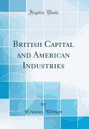 British Capital and American Industries (Classic Reprint)