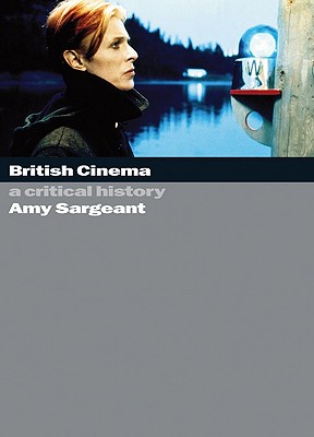 British Cinema: A Critical and Interpretive History - Sargeant, Amy