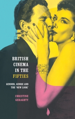 British Cinema in the Fifties: Gender, Genre and the 'New Look' - Geraghty, Christine